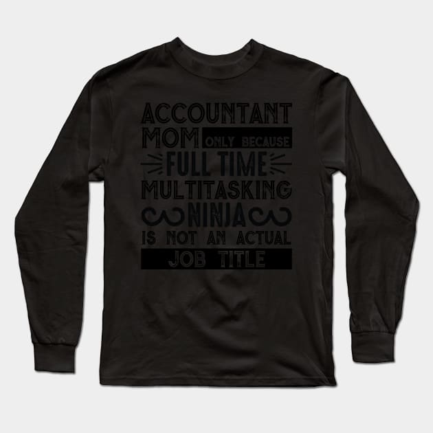 Accountant Mom Only Because Full Time Multitasking Ninja Is Not An Actual Job Title Long Sleeve T-Shirt by APuzzleOfTShirts